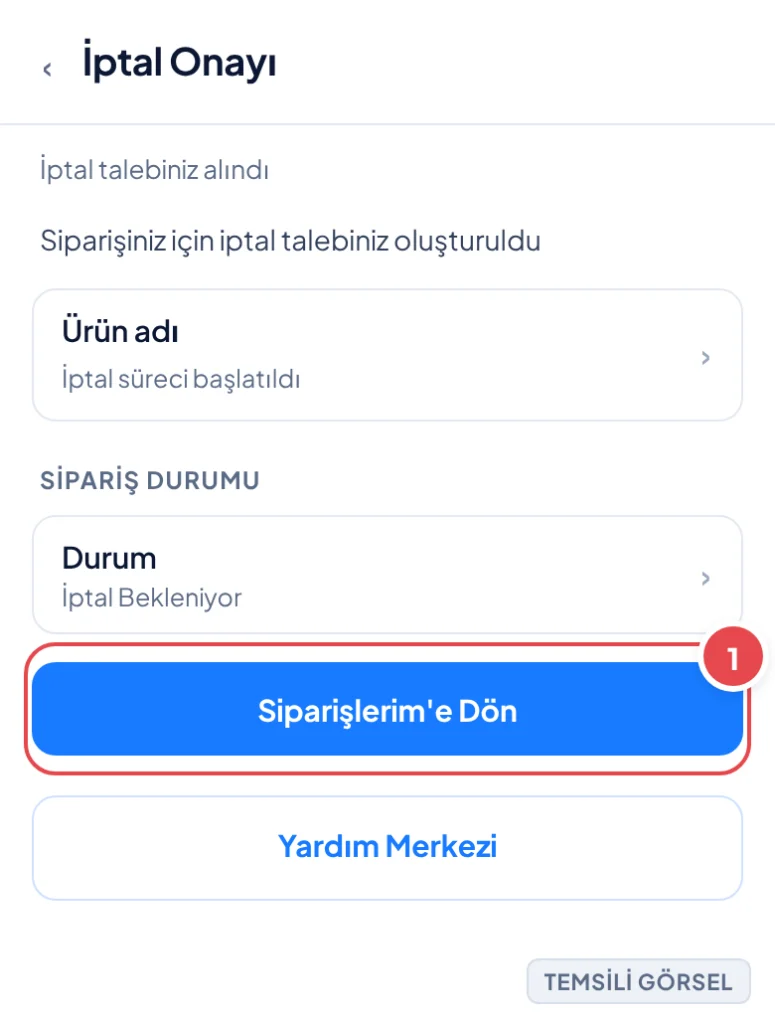 Temsili görsel: İptal onayı ekranı, ortada iptal talebinin alındığını belirten bir onay mesajı ve altında sipariş durumu satırı ile alt kısımda Siparişlerim'e Dön ana düğmesi ve Yardım Merkezi ikincil