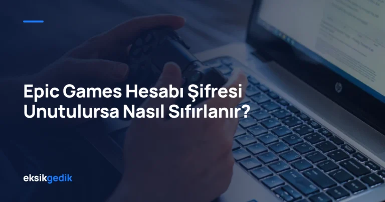 Epic Games Hesabı Şifresi Unutulursa Nasıl Sıfırlanır?