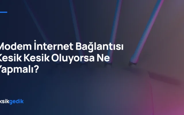 Modem İnternet Bağlantısı Kesik Kesik Oluyorsa Ne Yapmalı?