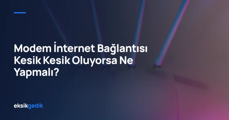 Modem İnternet Bağlantısı Kesik Kesik Oluyorsa Ne Yapmalı?
