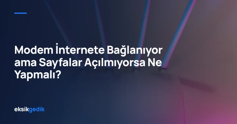 Modem İnternete Bağlanıyor ama Sayfalar Açılmıyorsa Ne Yapmalı?