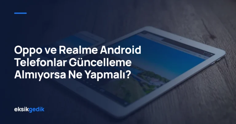 Oppo ve Realme Android Telefonlar Güncelleme Almıyorsa Ne Yapmalı?
