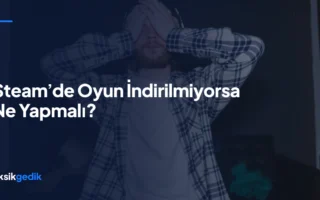 Steam’de Oyun İndirilmiyorsa Ne Yapmalı?