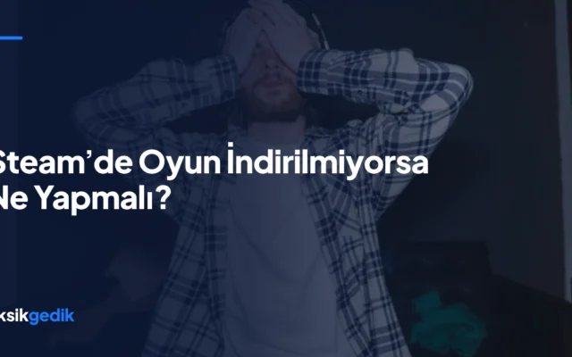 Steam’de Oyun İndirilmiyorsa Ne Yapmalı?
